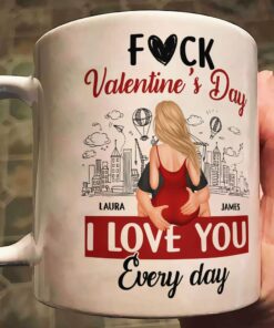 F#ck Valentine's Day, I Love You Everyday - Personalized Mug