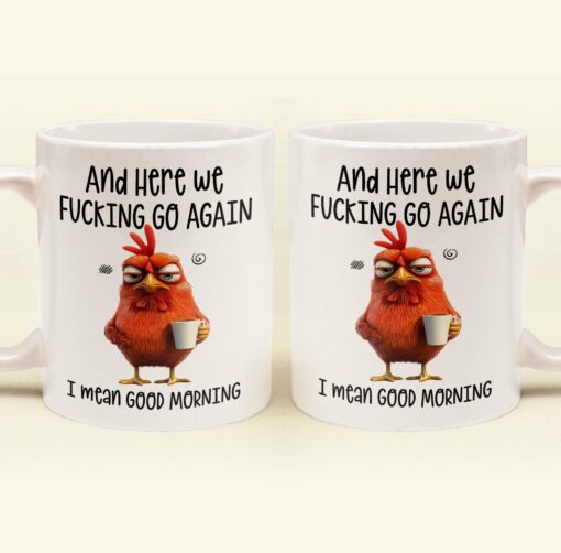 Funny Mug - Here We F*Cking Go Again I Mean Good Morning - Gifts For Coworkers, Friends, Family - Personalized Mug